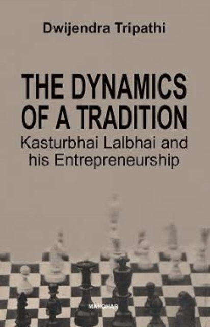 Dynamics of a Tradition Kasturbhai Lalbhai and his Entrepreneurship