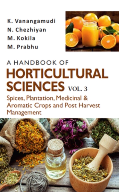 Handbook of Horticultural Sciences: Vol.03: Spices, Plantation, Medicinal, Aromatic Crops and Post Harvest Management