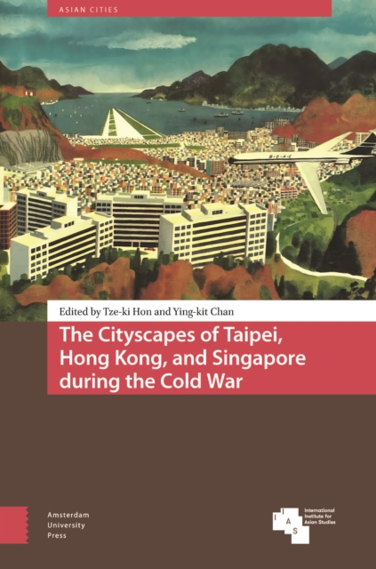 Cityscapes of Taipei, Hong Kong, and Singapore during the Cold War