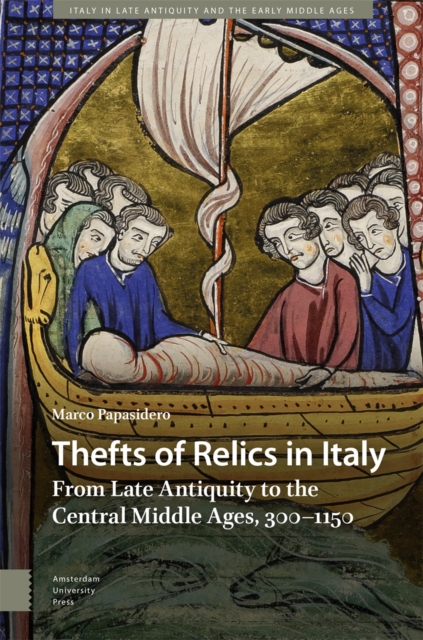 Thefts of Relics in Italy - From Late Antiquity to  the Central Middle Ages, 300-1150
