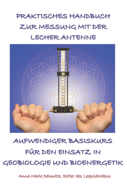 Praktisches Handbuch Zur Messung Mit Der Lecher Antenne - Aufwendiger Basiskurs Fur Den Einsatz in Geobiologie Und Bioenergetik