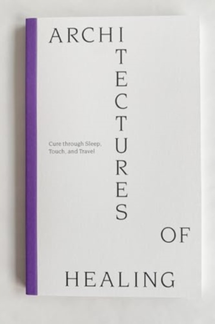 Architectures of Healing: Cure through Sleep, Touch, and Travel