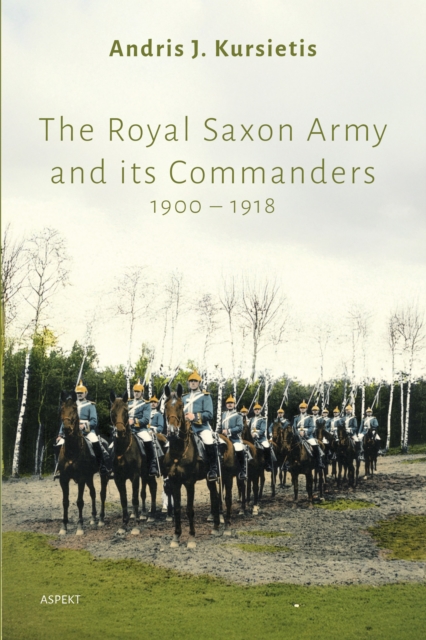 The Royal Saxon Army and its Commanders 1900-1918