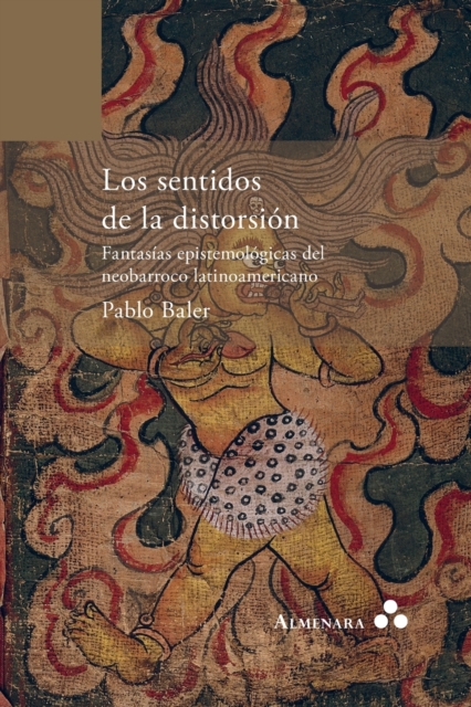 sentidos de la distorsion. Fantasias epistemologicas del neobarroco latinoamericano