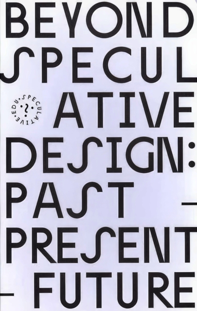 Beyond Speculative Design: Past – Present – Future