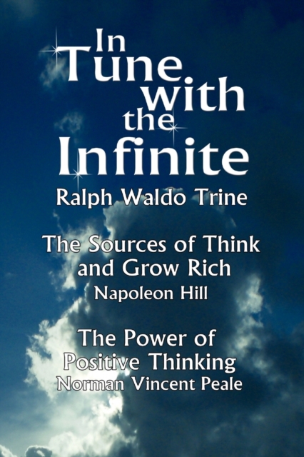 In Tune with the Infinite (the Sources of Think and Grow Rich by Napoleon Hill & the Power of Positive Thinking by Norman Vincent Peale)