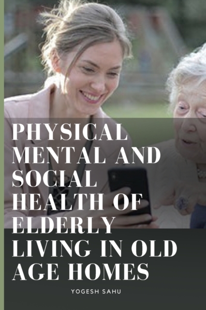 Physical Mental and Social Health of Elderly Living in Old Age Homes