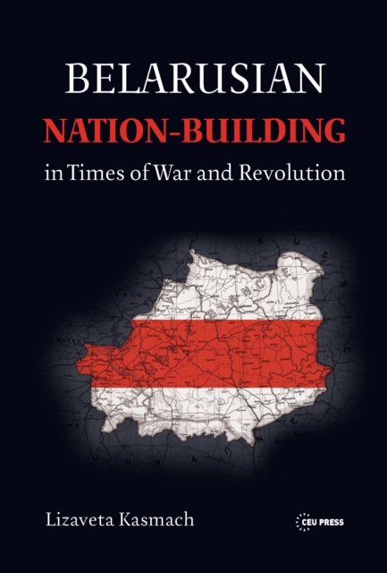Belarusian Nation-Building in Times of War and Revolution