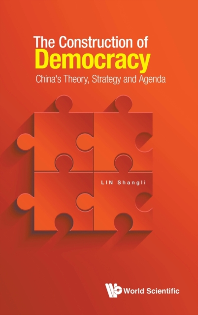 Construction Of Democracy, The: China's Theory, Strategy And Agenda