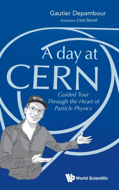 Day At Cern, A: Guided Tour Through The Heart Of Particle Physics