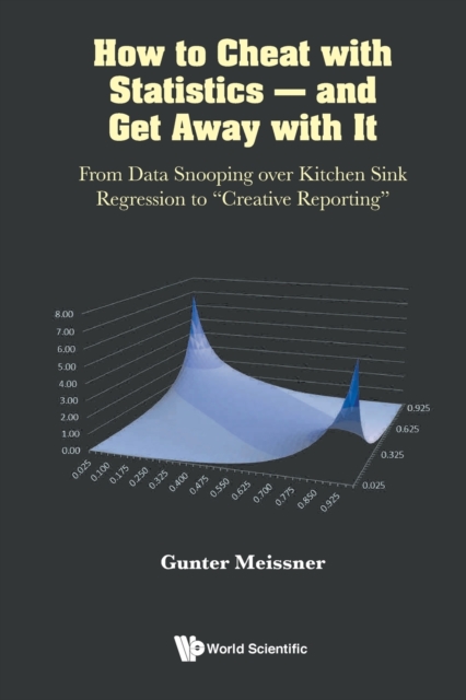 How To Cheat With Statistics - And Get Away With It: From Data Snooping Over Kitchen Sink Regression To 