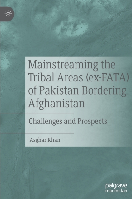 Mainstreaming the Tribal Areas (ex-FATA) of Pakistan Bordering Afghanistan