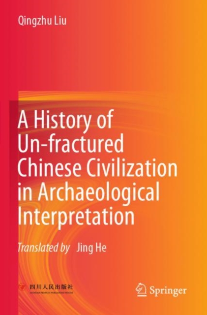 History of Un-fractured Chinese Civilization in Archaeological Interpretation