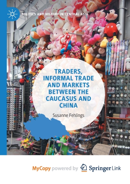 Traders, Informal Trade and Markets between the Caucasus and China