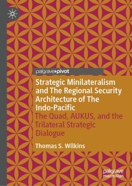 Strategic Minilateralism and The Regional Security Architecture of The Indo-Pacific