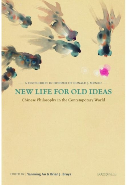 New Life for Old Ideas - Chinese Philosophy in the Contemporary World: A Festschrift in Honour of Donald J. Munro