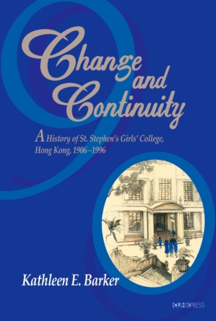 Change and Continuity - A History of St. Stephen's Girls' College, Hong Kong, 1906-1996