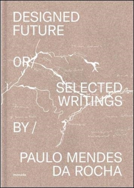 Designed Future and Selected Writings by Paulo Mendes da Rocha