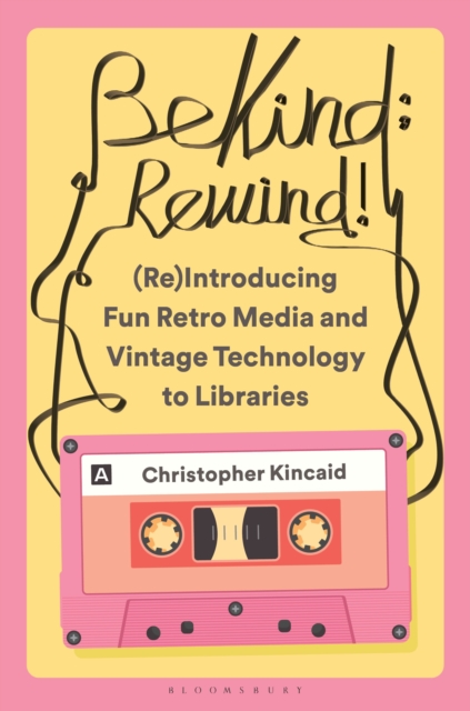 Be Kind; Rewind! (Re)Introducing Fun Retro Media and Vintage Technology to Libraries