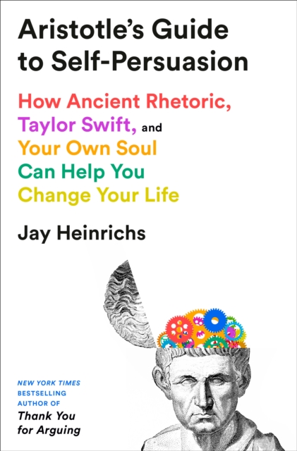 Aristotle's Guide to Self-Persuasion: How Ancient Rhetoric, Taylor Swift, and Your Own Soul Can Help You Change Your Life