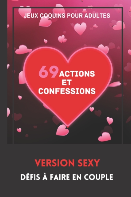Jeux Coquins pour Adultes. 69 Actions et Confessions. Version Sexy. Defis a faire en Couple