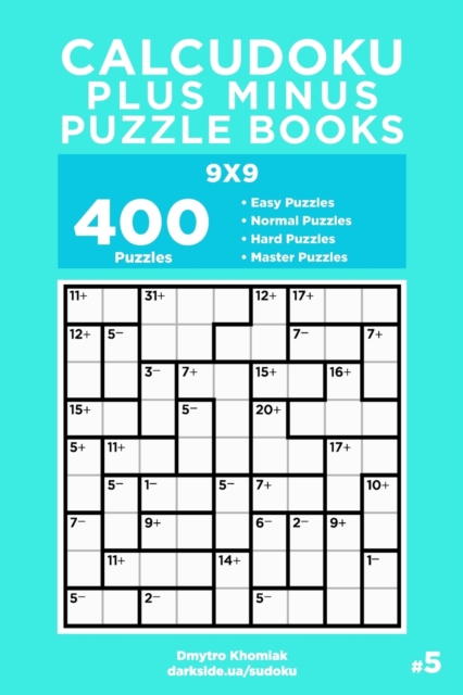 Calcudoku Plus Minus Puzzle Books - 400 Easy to Master Puzzles 9x9 (Volume 5)