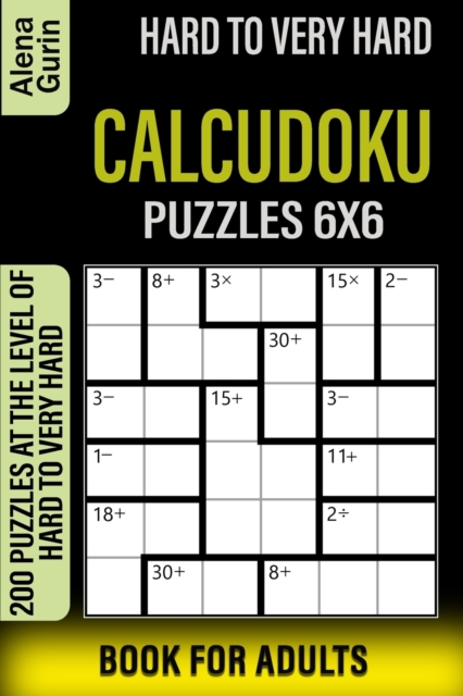 Hard to Very Hard Calcudoku Puzzles 6x6 Book for Adults