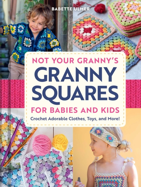 Not Your Granny's Granny Squares for Babies and Kids