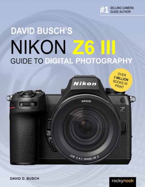 David Busch's Nikon Z6 III Guide to Digital Photography