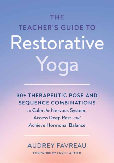 The Teacher's Guide to Restorative Yoga