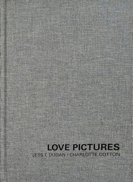 Jess T. Dugan and Charlotte Cotton: Love Pictures