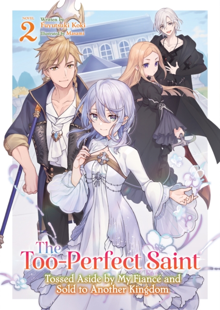 Too-Perfect Saint: Tossed Aside by My Fiance and Sold to Another Kingdom (Light Novel) Vol. 2
