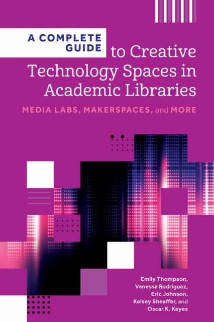 A Complete Guide to Creative Technology Spaces in Academic Libraries
