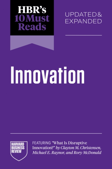 HBR's 10 Must Reads on Innovation, Updated & Expanded (featuring 