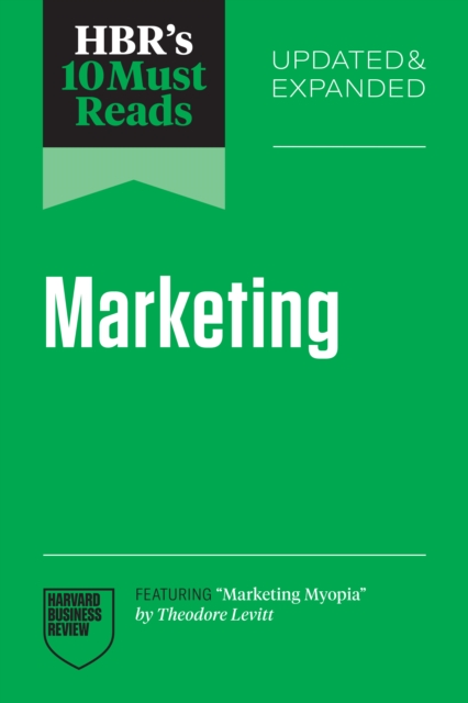 HBR's 10 Must Reads on Marketing, Updated and Expanded (featuring 