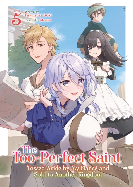 The Too-Perfect Saint: Tossed Aside by My Fiance and Sold to Another Kingdom (Light Novel) Vol. 5