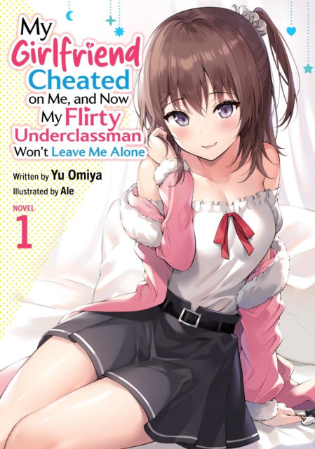 My Girlfriend Cheated on Me, and Now My Flirty Underclassman Won't Leave Me Alone (Light Novel) Vol. 1