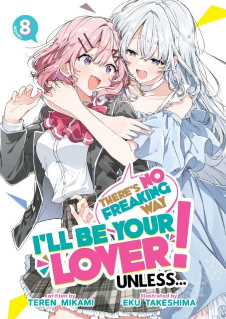 There's No Freaking Way I'll be Your Lover! Unless... (Light Novel) Vol. 8